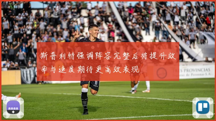 斯普利特强调阵容完整后将提升效率与速度期待更高效表现