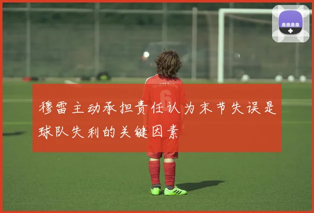 穆雷主动承担责任认为末节失误是球队失利的关键因素